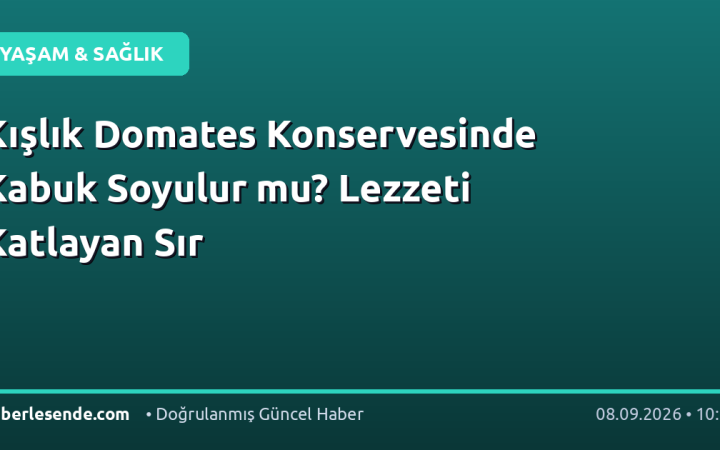 Kışlık Domates Konservesinde Kabuk Soyulur mu? Lezzeti Katlayan Sır