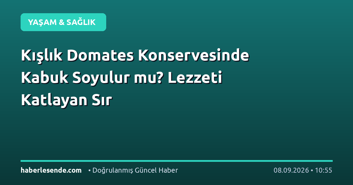 Kışlık Domates Konservesinde Kabuk Soyulur mu? Lezzeti Katlayan Sır
