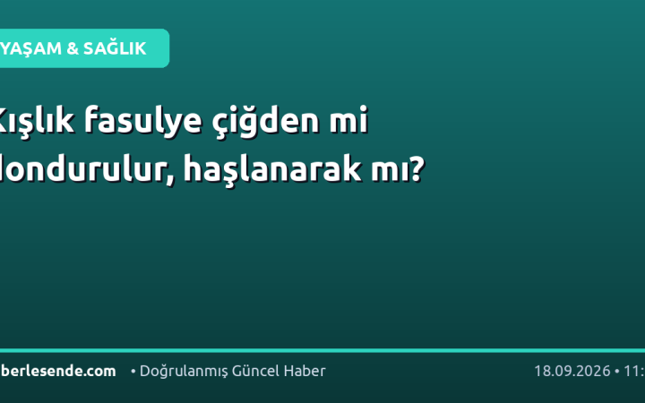 Kışlık fasulye çiğden mi dondurulur, haşlanarak mı?
