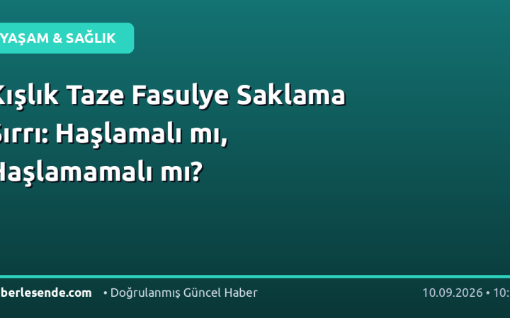 Kışlık Taze Fasulye Saklama Sırrı: Haşlamalı mı, Haşlamamalı mı?