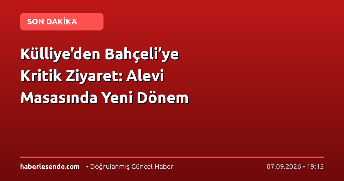 Külliye’den Bahçeli’ye Kritik Ziyaret: Alevi Masasında Yeni Dönem