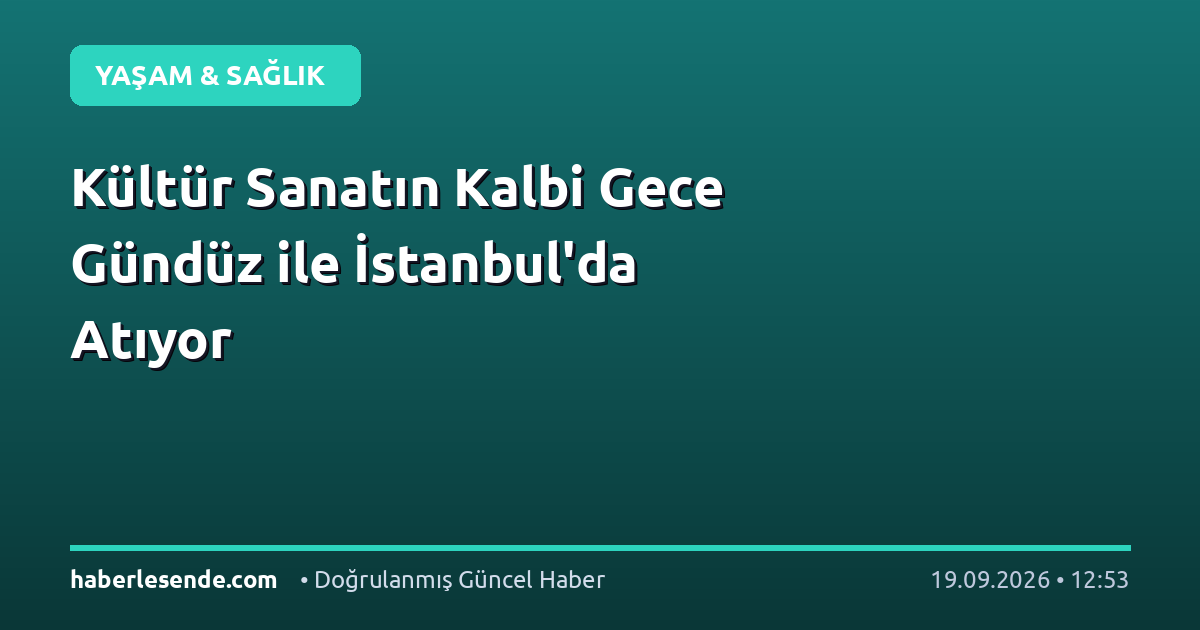 Kültür Sanatın Kalbi Gece Gündüz ile İstanbul'da Atıyor
