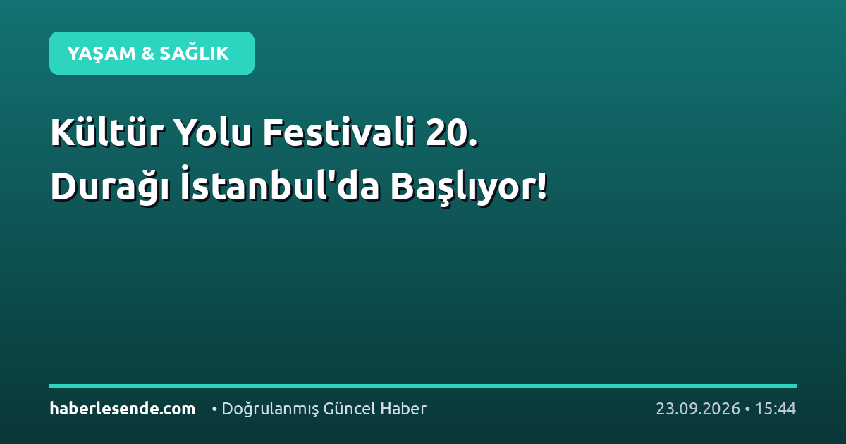 Kültür Yolu Festivali 20. Durağı İstanbul'da Başlıyor!