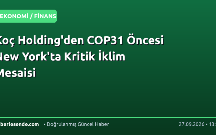 Koç Holding'den COP31 Öncesi New York'ta Kritik İklim Mesaisi