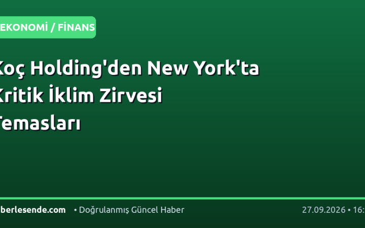 Koç Holding'den New York'ta Kritik İklim Zirvesi Temasları