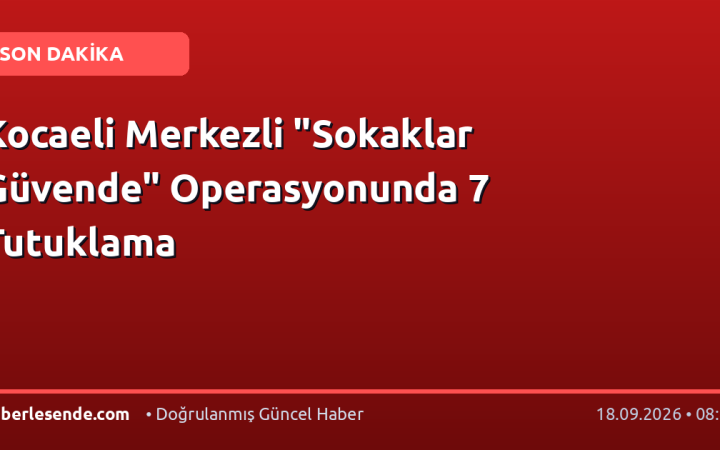Kocaeli Merkezli "Sokaklar Güvende" Operasyonunda 7 Tutuklama