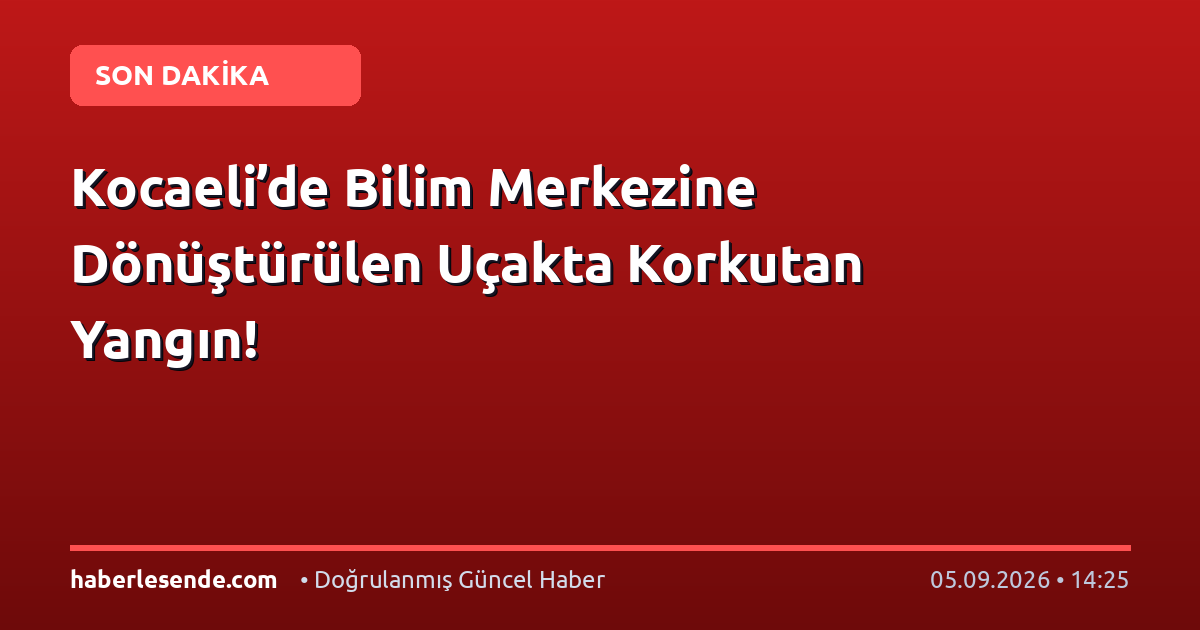 Kocaeli’de Bilim Merkezine Dönüştürülen Uçakta Korkutan Yangın!