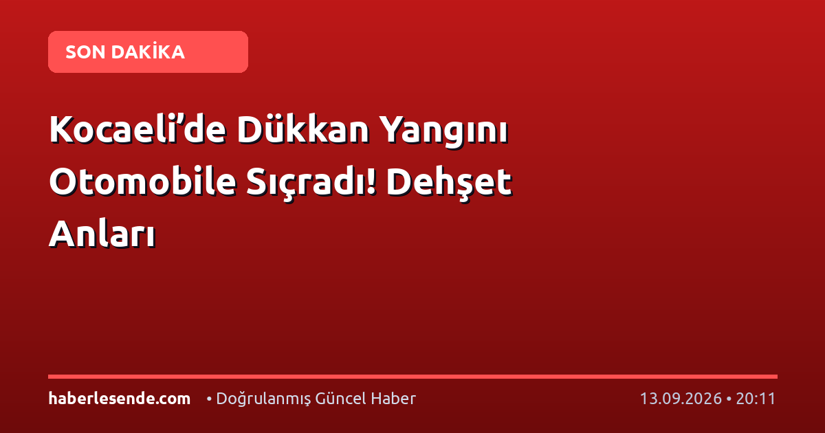 Kocaeli’de Dükkan Yangını Otomobile Sıçradı! Dehşet Anları