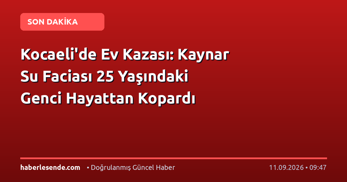 Kocaeli'de Ev Kazası: Kaynar Su Faciası 25 Yaşındaki Genci Hayattan Kopardı