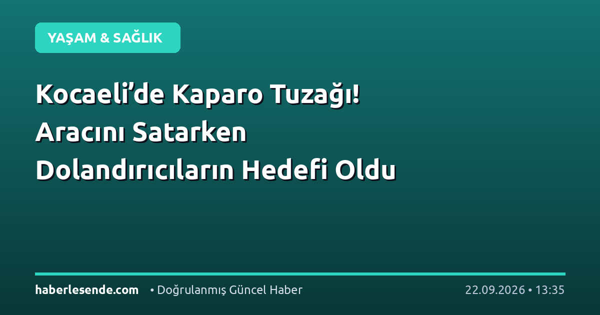 Kocaeli’de Kaparo Tuzağı! Aracını Satarken Dolandırıcıların Hedefi Oldu
