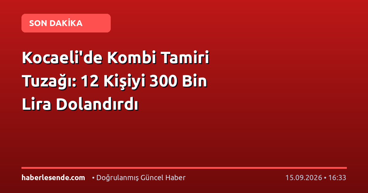 Kocaeli'de Kombi Tamiri Tuzağı: 12 Kişiyi 300 Bin Lira Dolandırdı