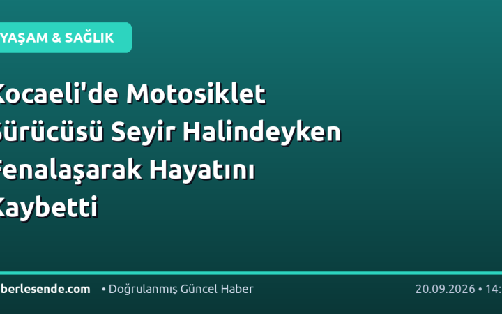 Kocaeli'de Motosiklet Sürücüsü Seyir Halindeyken Fenalaşarak Hayatını Kaybetti