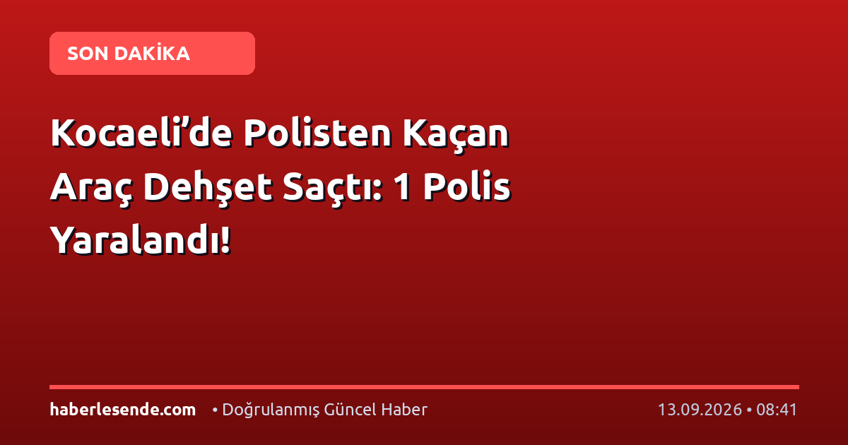 Kocaeli’de Polisten Kaçan Araç Dehşet Saçtı: 1 Polis Yaralandı!