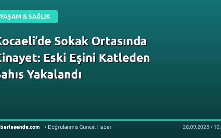 Kocaeli’de Sokak Ortasında Cinayet: Eski Eşini Katleden Şahıs Yakalandı