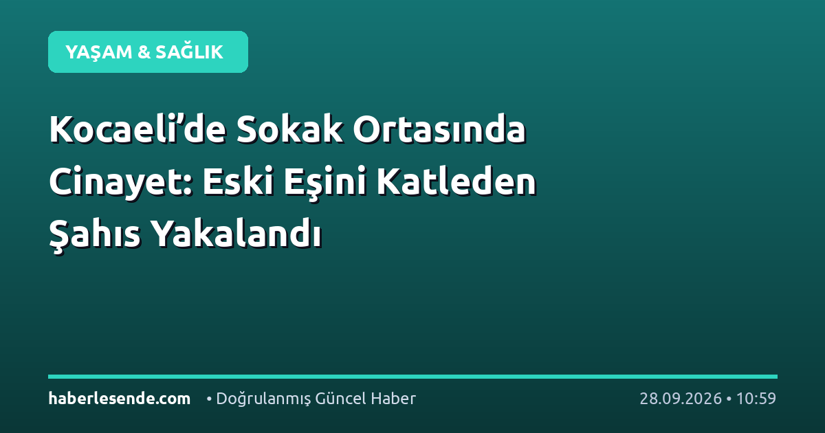 Kocaeli’de Sokak Ortasında Cinayet: Eski Eşini Katleden Şahıs Yakalandı