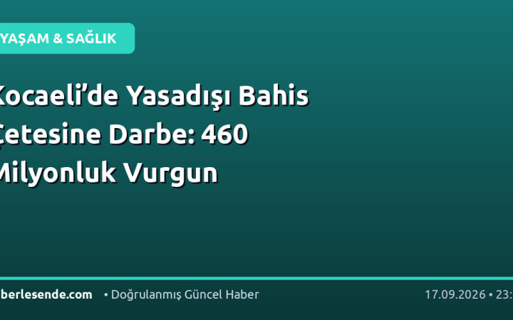 Kocaeli’de Yasadışı Bahis Çetesine Darbe: 460 Milyonluk Vurgun
