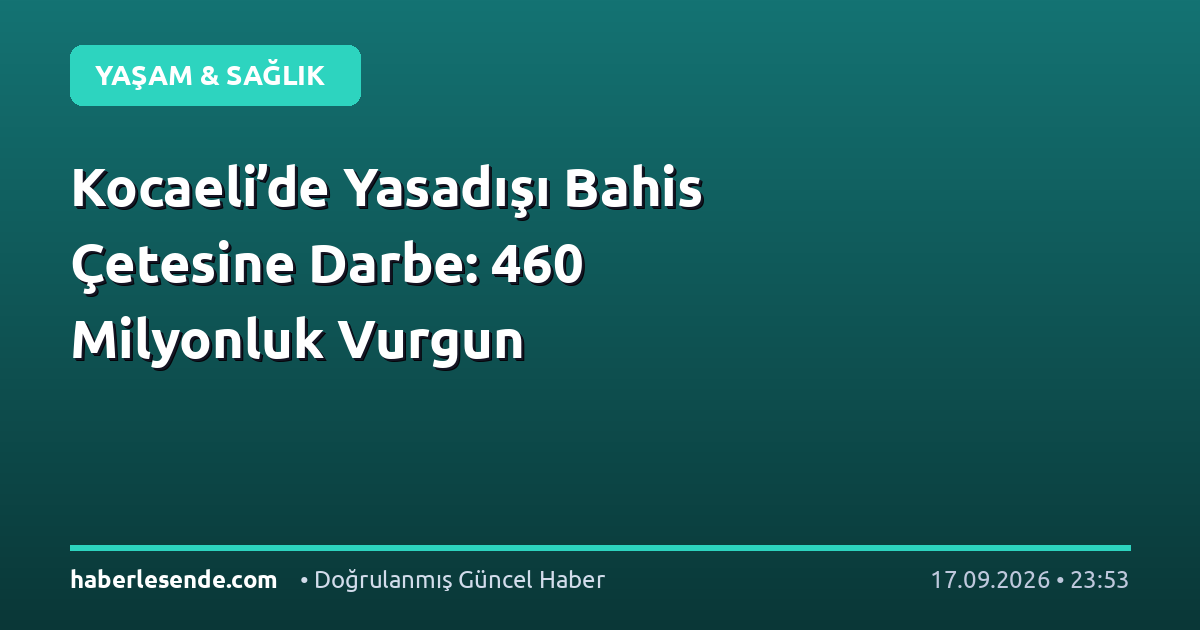 Kocaeli’de Yasadışı Bahis Çetesine Darbe: 460 Milyonluk Vurgun