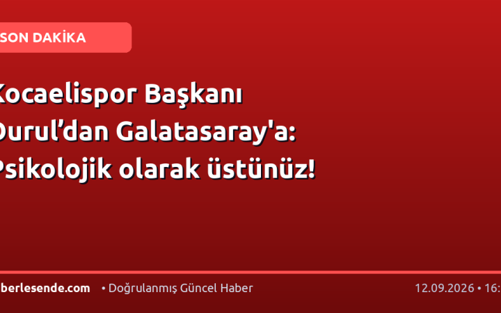 Kocaelispor Başkanı Durul’dan Galatasaray'a: Psikolojik olarak üstünüz!