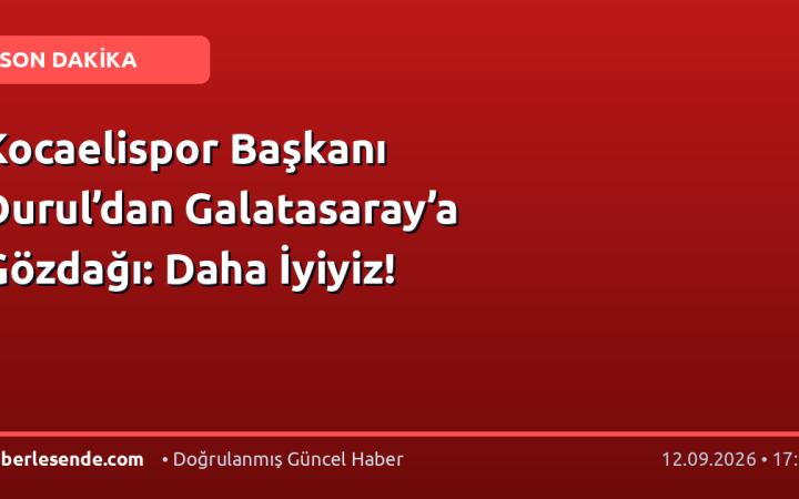 Kocaelispor Başkanı Durul’dan Galatasaray’a Gözdağı: Daha İyiyiz!