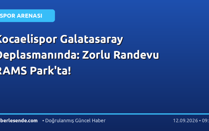 Kocaelispor Galatasaray Deplasmanında: Zorlu Randevu RAMS Park'ta!