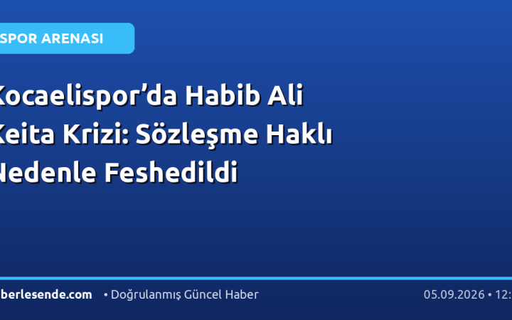 Kocaelispor’da Habib Ali Keita Krizi: Sözleşme Haklı Nedenle Feshedildi