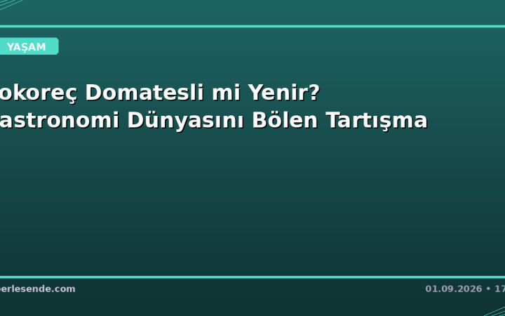 Kokoreç Domatesli mi Yenir? Gastronomi Dünyasını Bölen Tartışma