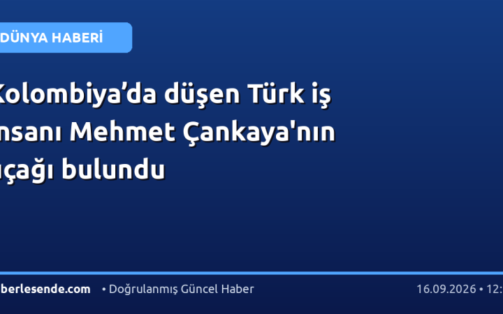 Kolombiya’da düşen Türk iş insanı Mehmet Çankaya'nın uçağı bulundu