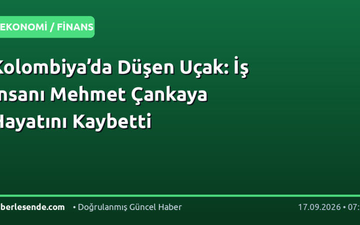 Kolombiya’da Düşen Uçak: İş İnsanı Mehmet Çankaya Hayatını Kaybetti