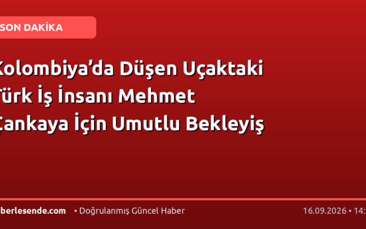 Kolombiya’da Düşen Uçaktaki Türk İş İnsanı Mehmet Çankaya İçin Umutlu Bekleyiş
