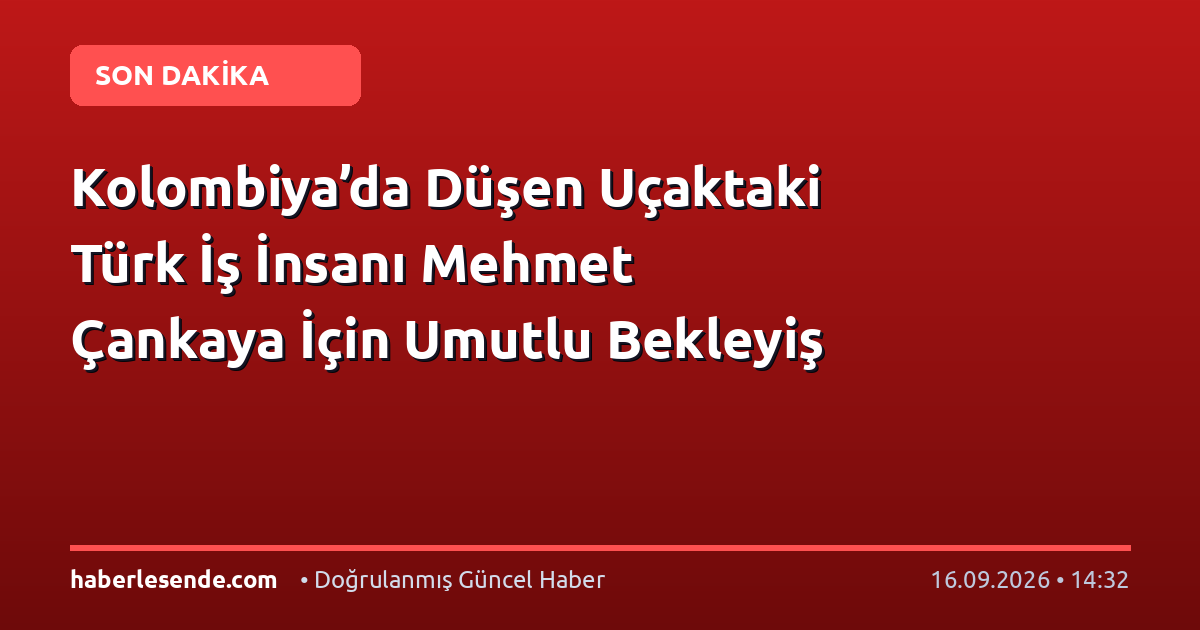 Kolombiya’da Düşen Uçaktaki Türk İş İnsanı Mehmet Çankaya İçin Umutlu Bekleyiş