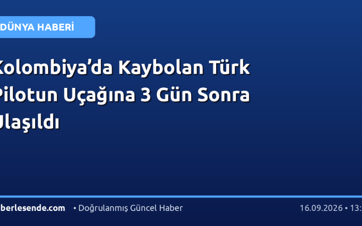 Kolombiya’da Kaybolan Türk Pilotun Uçağına 3 Gün Sonra Ulaşıldı