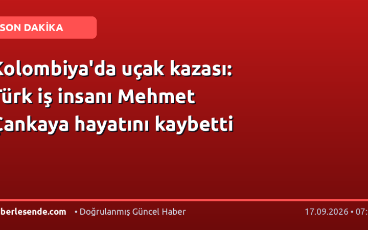 Kolombiya'da uçak kazası: Türk iş insanı Mehmet Çankaya hayatını kaybetti