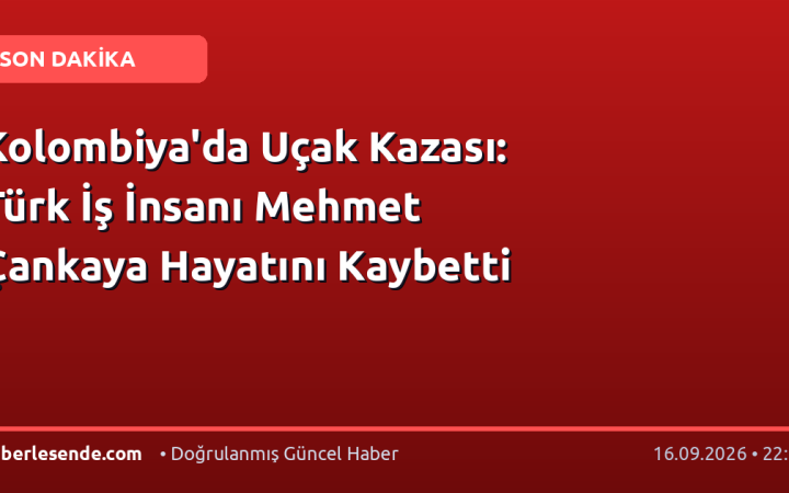 Kolombiya'da Uçak Kazası: Türk İş İnsanı Mehmet Çankaya Hayatını Kaybetti