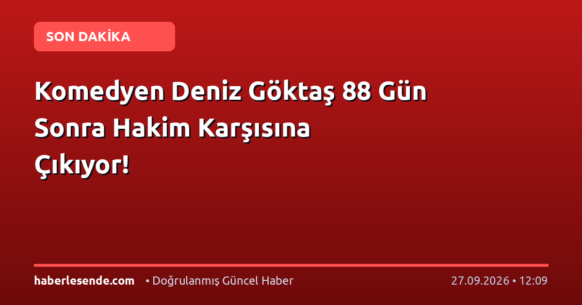Komedyen Deniz Göktaş 88 Gün Sonra Hakim Karşısına Çıkıyor!