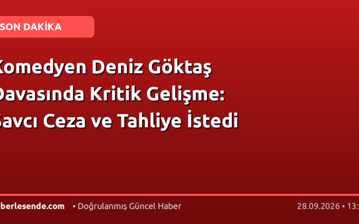 Komedyen Deniz Göktaş Davasında Kritik Gelişme: Savcı Ceza ve Tahliye İstedi