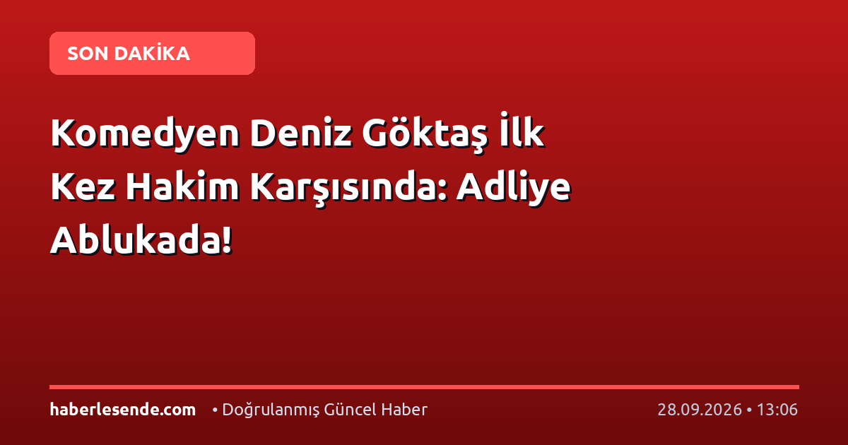 Komedyen Deniz Göktaş İlk Kez Hakim Karşısında: Adliye Ablukada!