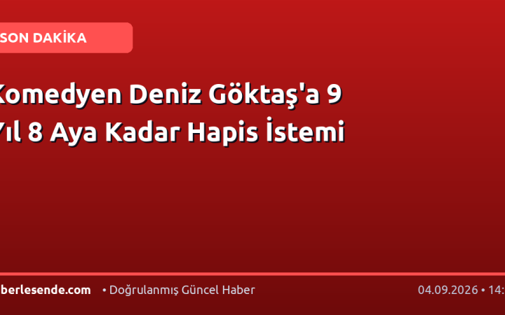 Komedyen Deniz Göktaş'a 9 Yıl 8 Aya Kadar Hapis İstemi