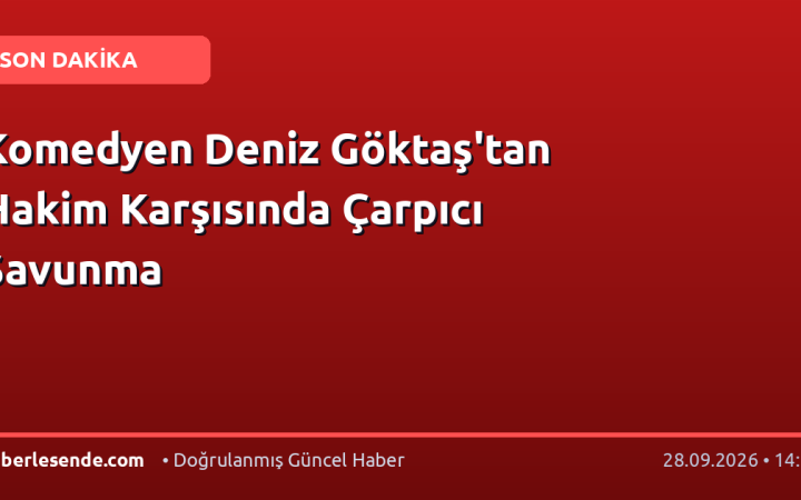Komedyen Deniz Göktaş'tan Hakim Karşısında Çarpıcı Savunma