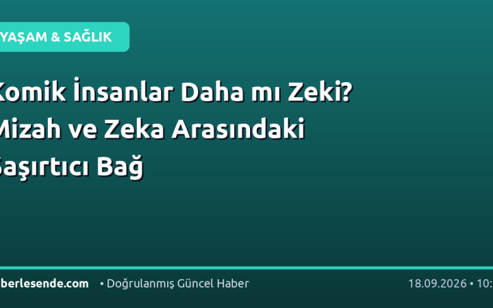 Komik İnsanlar Daha mı Zeki? Mizah ve Zeka Arasındaki Şaşırtıcı Bağ