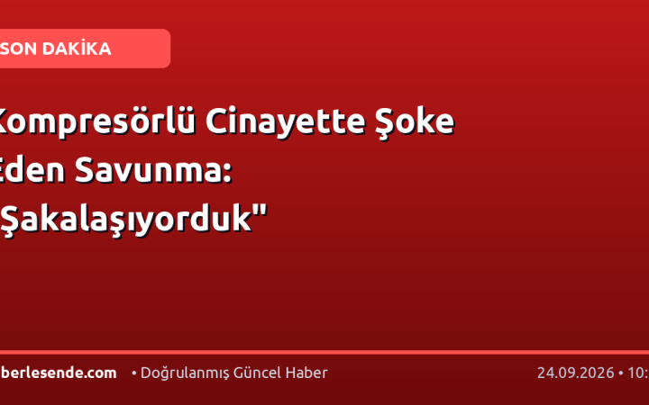 Kompresörlü Cinayette Şoke Eden Savunma: "Şakalaşıyorduk"