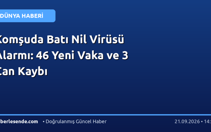 Komşuda Batı Nil Virüsü Alarmı: 46 Yeni Vaka ve 3 Can Kaybı