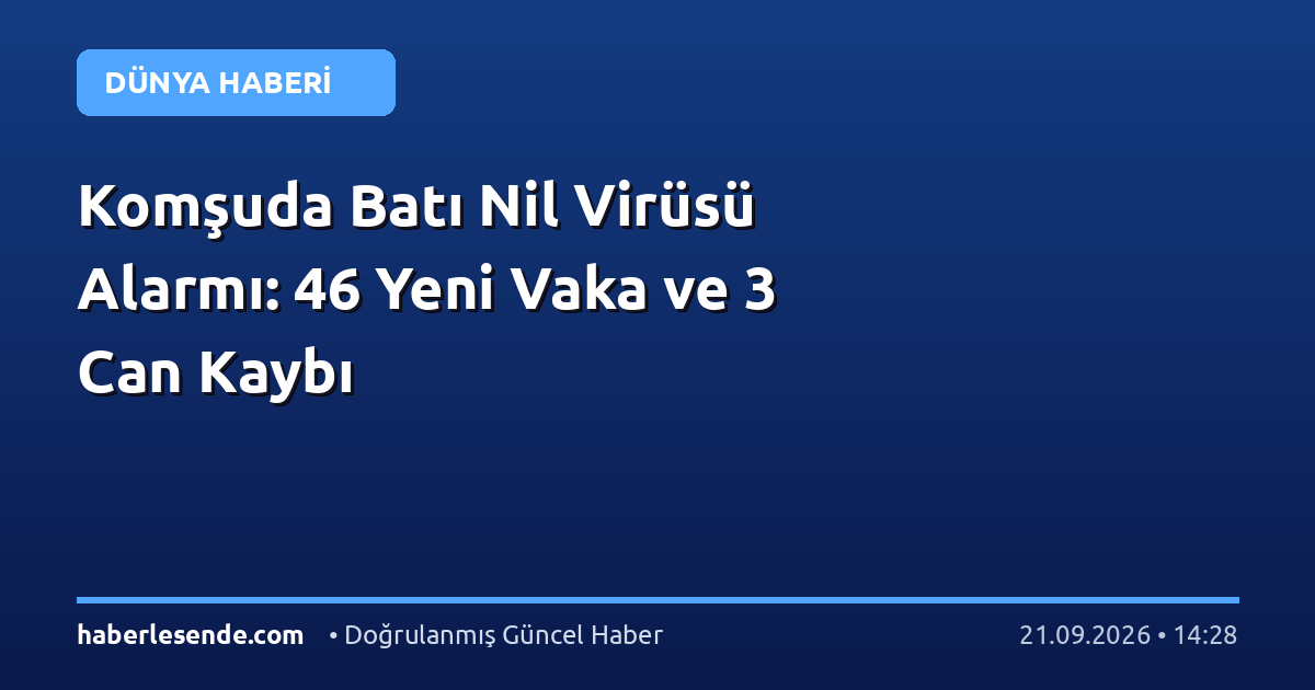 Komşuda Batı Nil Virüsü Alarmı: 46 Yeni Vaka ve 3 Can Kaybı