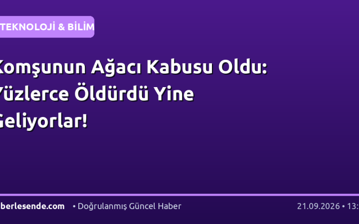 Komşunun Ağacı Kabusu Oldu: Yüzlerce Öldürdü Yine Geliyorlar!