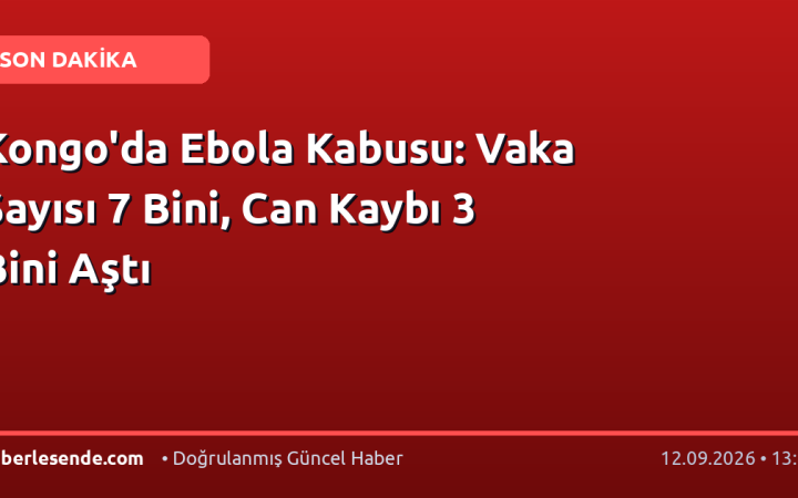 Kongo'da Ebola Kabusu: Vaka Sayısı 7 Bini, Can Kaybı 3 Bini Aştı