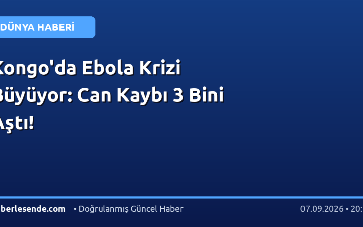 Kongo'da Ebola Krizi Büyüyor: Can Kaybı 3 Bini Aştı!