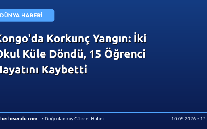 Kongo'da Korkunç Yangın: İki Okul Küle Döndü, 15 Öğrenci Hayatını Kaybetti