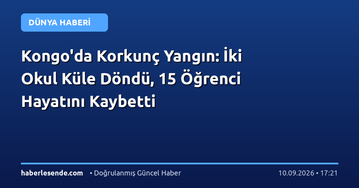 Kongo'da Korkunç Yangın: İki Okul Küle Döndü, 15 Öğrenci Hayatını Kaybetti