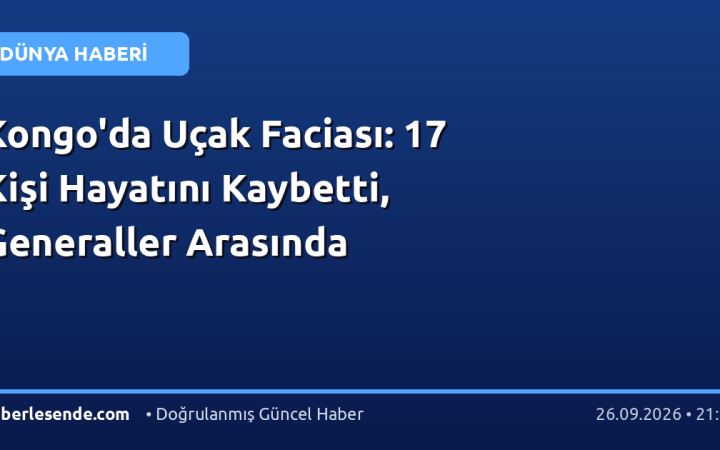 Kongo'da Uçak Faciası: 17 Kişi Hayatını Kaybetti, Generaller Arasında