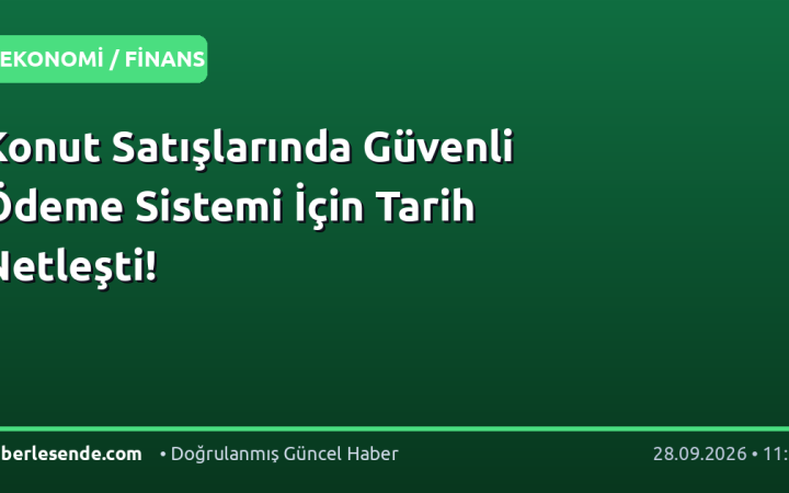 Konut Satışlarında Güvenli Ödeme Sistemi İçin Tarih Netleşti!