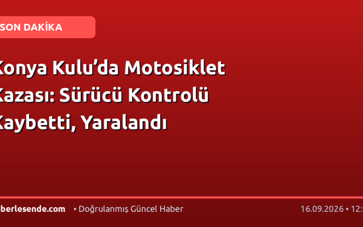 Konya Kulu’da Motosiklet Kazası: Sürücü Kontrolü Kaybetti, Yaralandı
